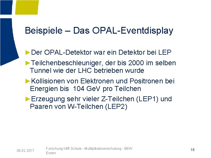 Beispiele – Das OPAL-Eventdisplay ►Der OPAL-Detektor war ein Detektor bei LEP ►Teilchenbeschleuniger, der bis