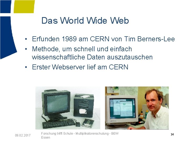 Das World Wide Web • Erfunden 1989 am CERN von Tim Berners-Lee • Methode,