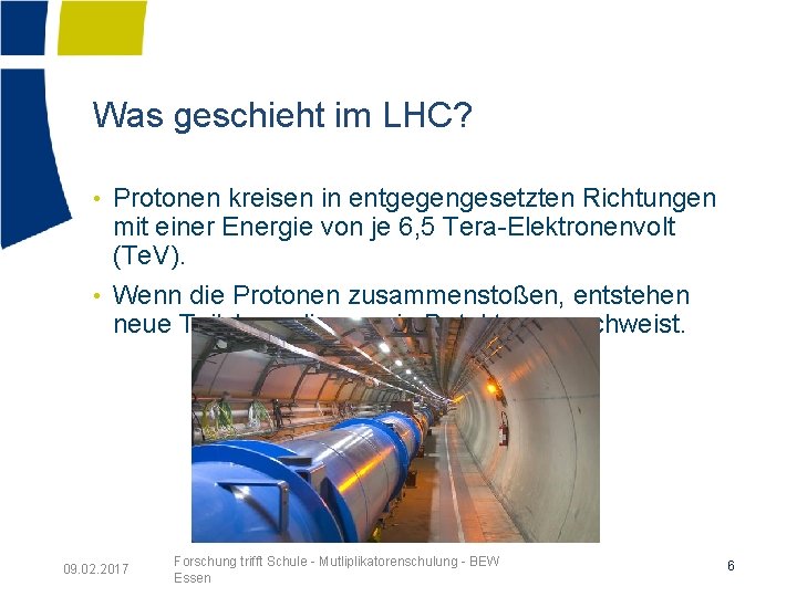 Was geschieht im LHC? • Protonen kreisen in entgegengesetzten Richtungen mit einer Energie von