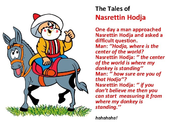 The Tales of Nasrettin Hodja One day a man approached Nasrettin Hodja and asked