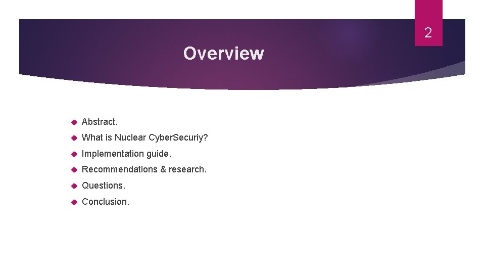 2 Overview Abstract. What is Nuclear Cyber. Securiy? Implementation guide. Recommendations & research. Questions.