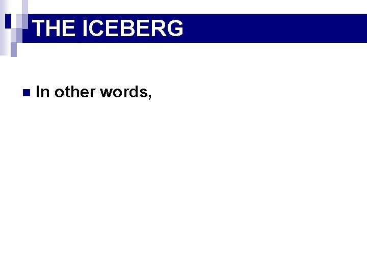 THE ICEBERG n In other words, 