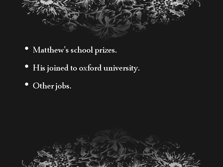  • Matthew's school prizes. • His joined to oxford university. • Other jobs.