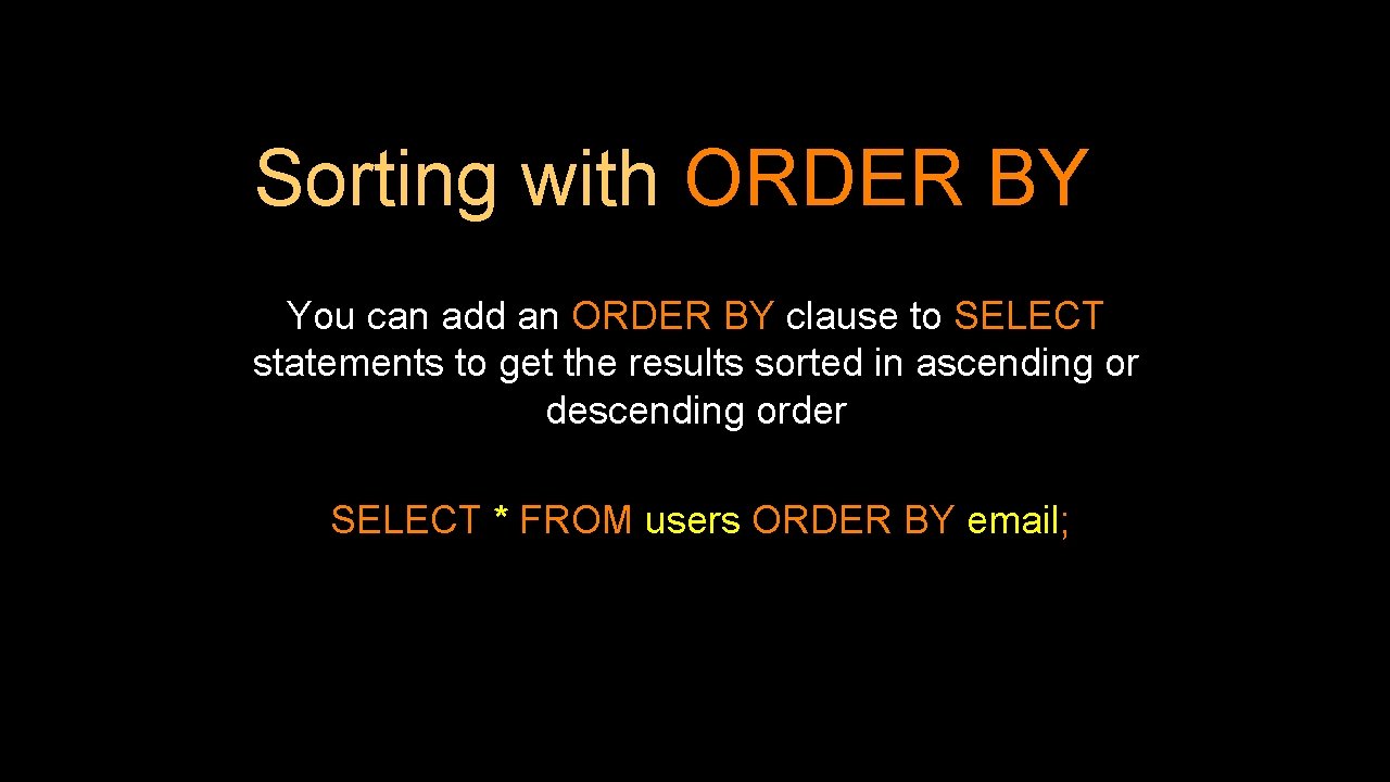 Sorting with ORDER BY You can add an ORDER BY clause to SELECT statements