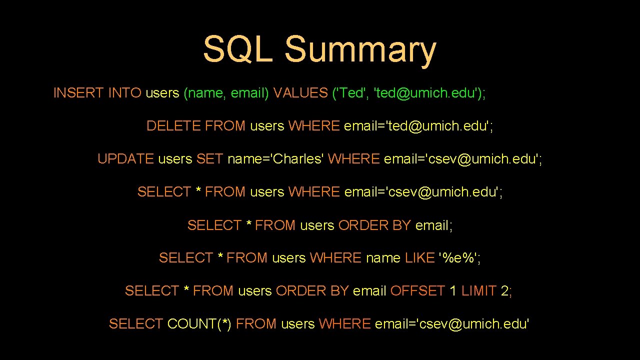 SQL Summary INSERT INTO users (name, email) VALUES ('Ted', 'ted@umich. edu'); DELETE FROM users