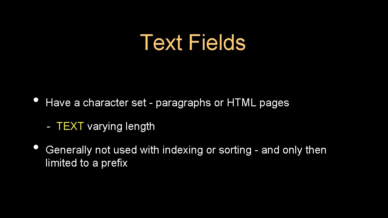 Text Fields • Have a character set - paragraphs or HTML pages - TEXT