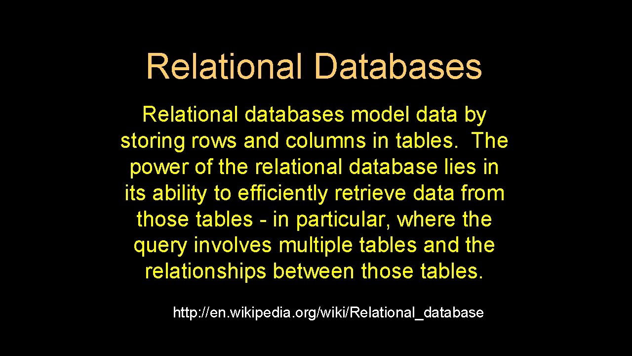 Relational Databases Relational databases model data by storing rows and columns in tables. The