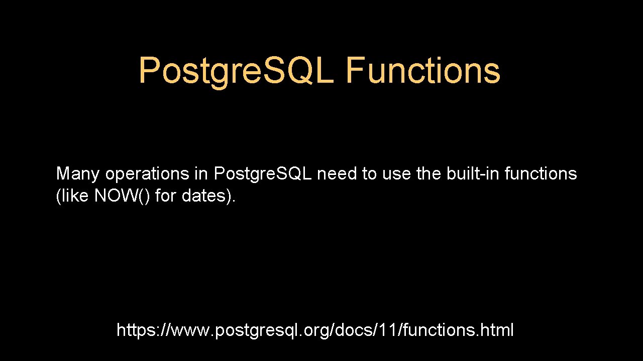 Postgre. SQL Functions Many operations in Postgre. SQL need to use the built-in functions