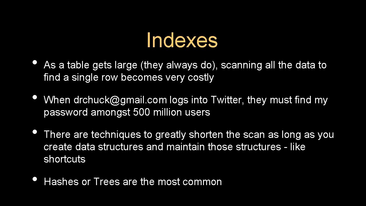 Indexes • • As a table gets large (they always do), scanning all the