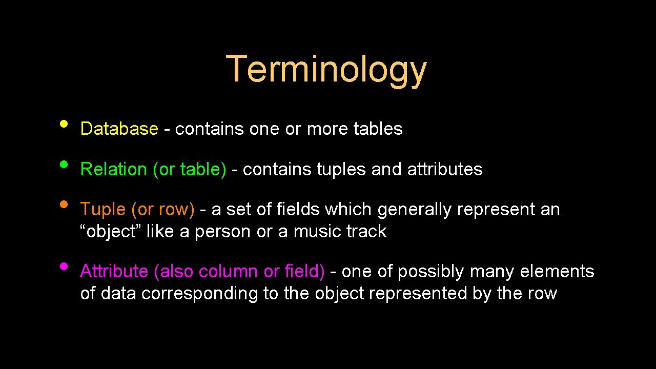 Terminology • • Database - contains one or more tables Relation (or table) -