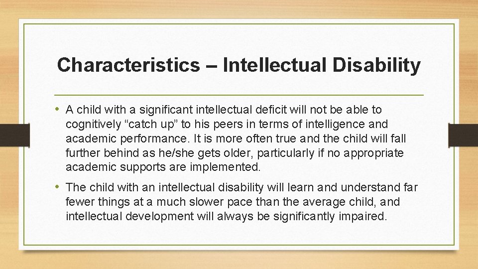 Characteristics – Intellectual Disability • A child with a significant intellectual deficit will not