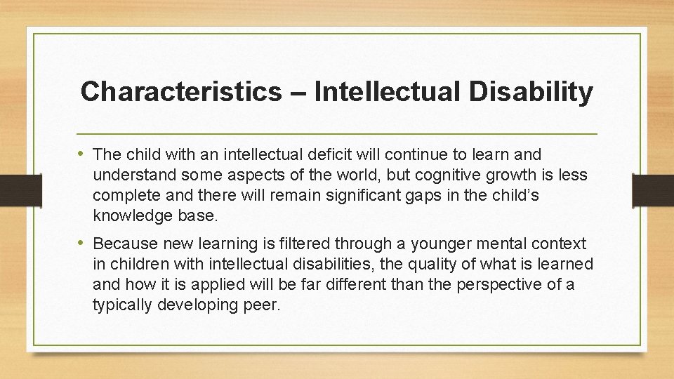 Characteristics – Intellectual Disability • The child with an intellectual deficit will continue to