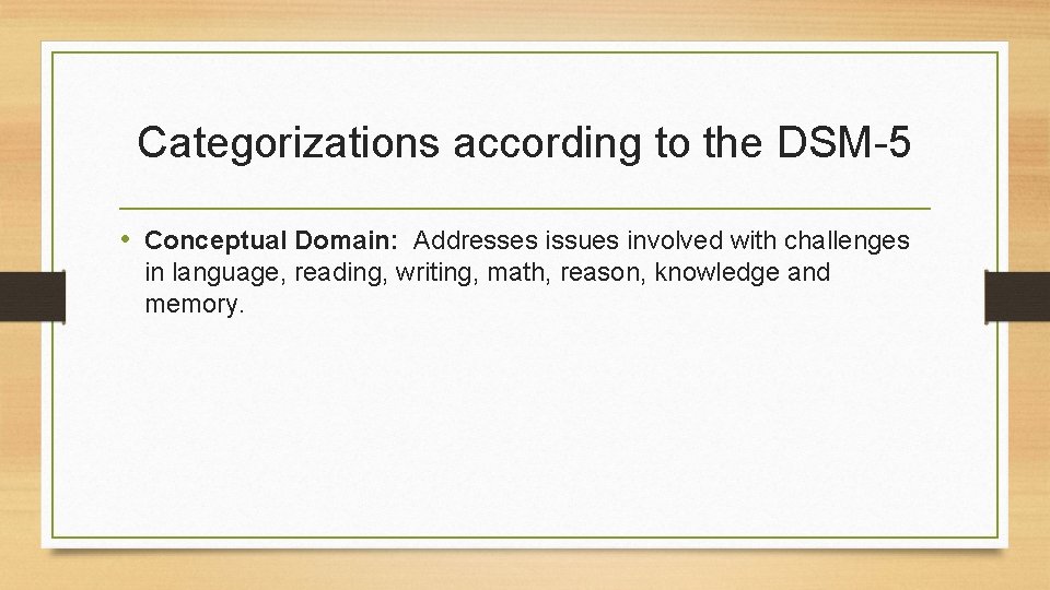Categorizations according to the DSM-5 • Conceptual Domain: Addresses issues involved with challenges in