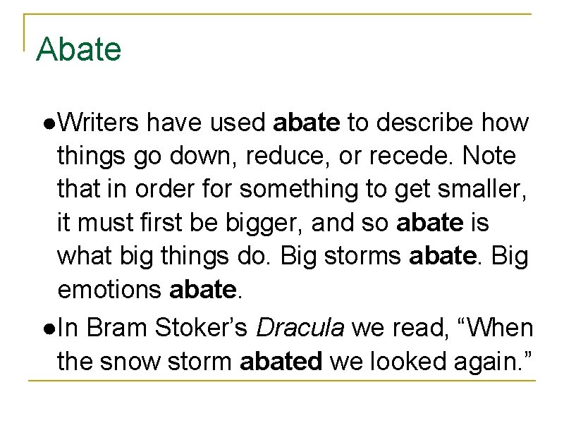 Abate ●Writers have used abate to describe how things go down, reduce, or recede.
