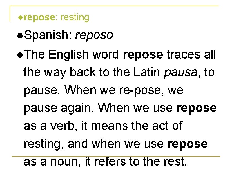 ●repose: resting ●Spanish: reposo ●The English word repose traces all the way back to