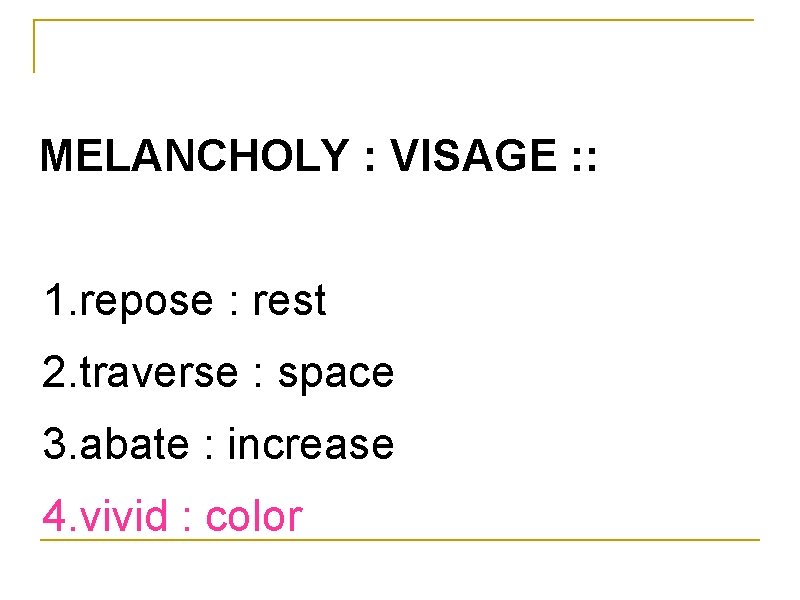 MELANCHOLY : VISAGE : : 1. repose : rest 2. traverse : space 3.