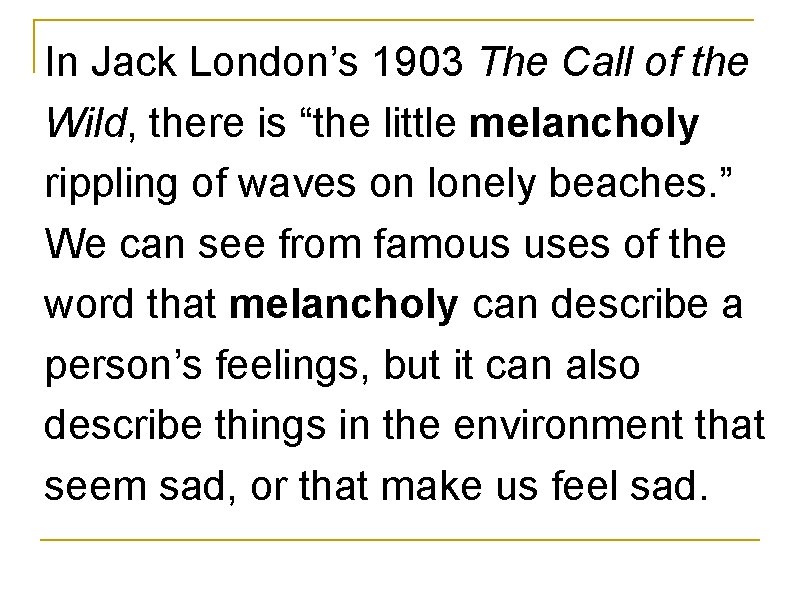 In Jack London’s 1903 The Call of the Wild, there is “the little melancholy