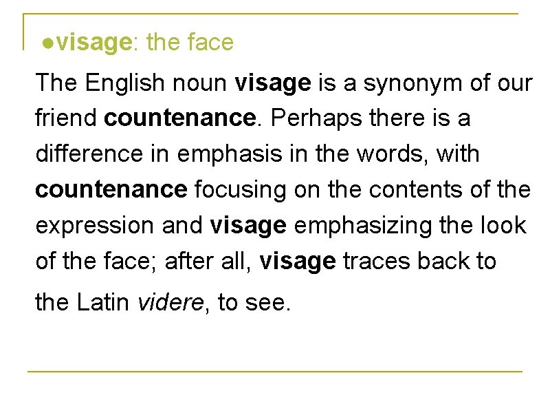 ●visage: the face The English noun visage is a synonym of our friend countenance.