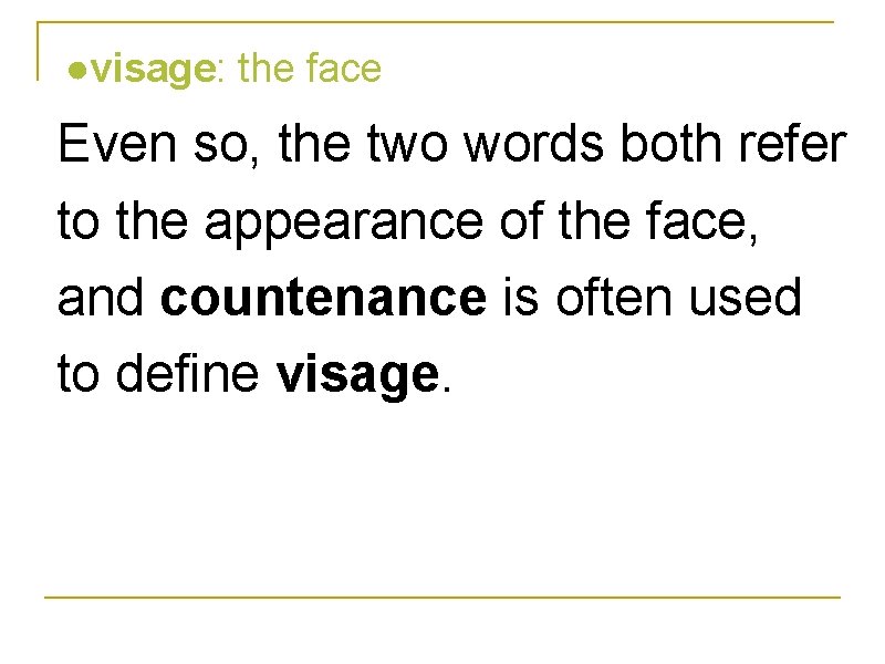 ●visage: the face Even so, the two words both refer to the appearance of