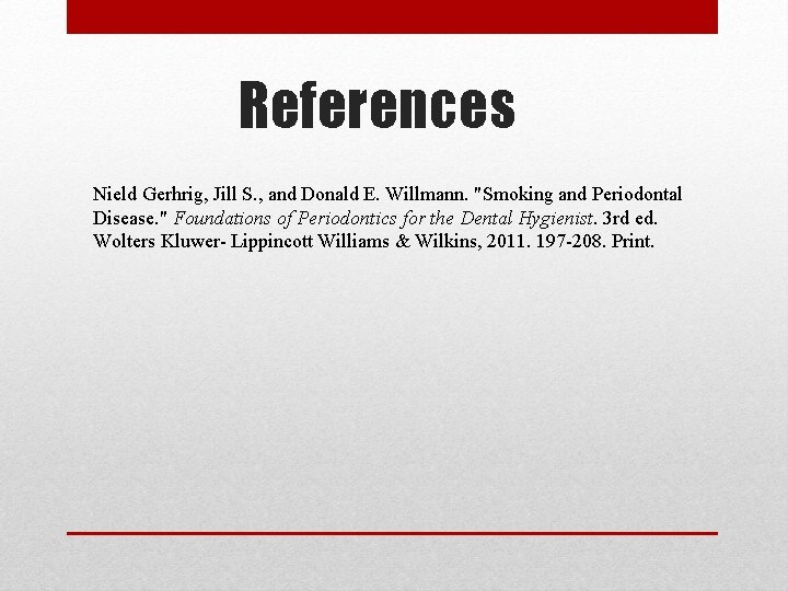 References Nield Gerhrig, Jill S. , and Donald E. Willmann. "Smoking and Periodontal Disease.