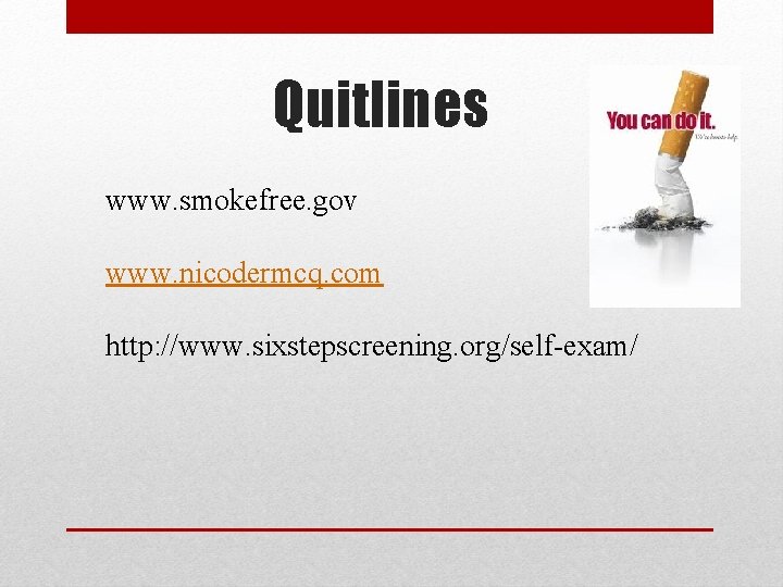 Quitlines www. smokefree. gov www. nicodermcq. com http: //www. sixstepscreening. org/self-exam/ 