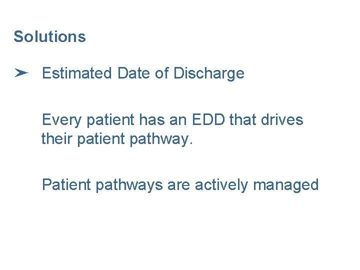 Solutions ➤ Estimated Date of Discharge Every patient has an EDD that drives their