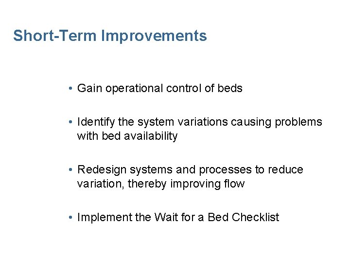 Short-Term Improvements • Gain operational control of beds • Identify the system variations causing