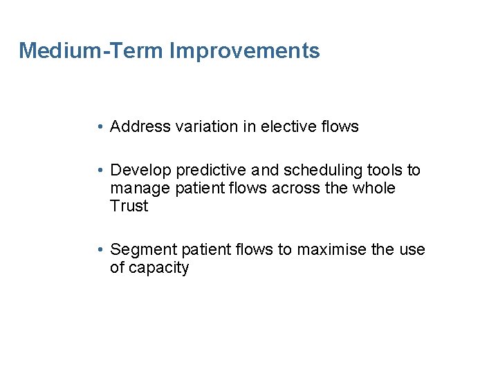 Medium-Term Improvements • Address variation in elective flows • Develop predictive and scheduling tools