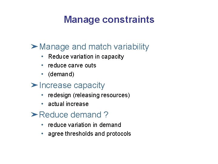 Manage constraints ➤Manage and match variability • Reduce variation in capacity • reduce carve