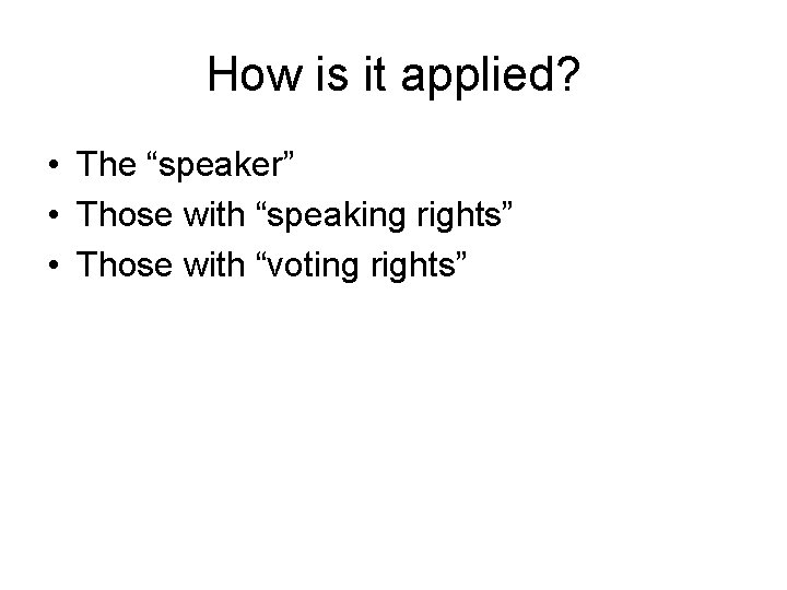 How is it applied? • The “speaker” • Those with “speaking rights” • Those