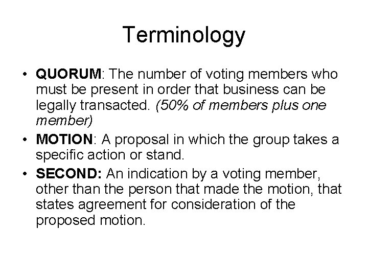 Terminology • QUORUM: The number of voting members who must be present in order