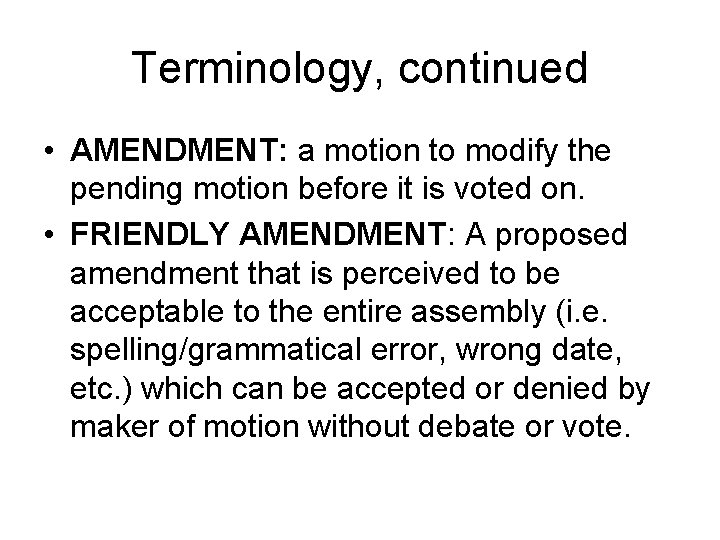 Terminology, continued • AMENDMENT: a motion to modify the pending motion before it is