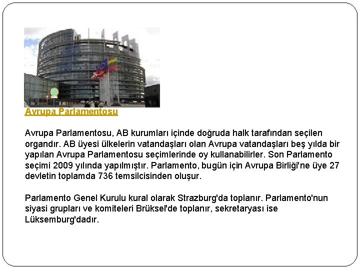 Avrupa Parlamentosu, AB kurumları içinde doğruda halk tarafından seçilen organdır. AB üyesi ülkelerin vatandaşları