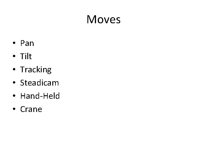 Moves • • • Pan Tilt Tracking Steadicam Hand-Held Crane 