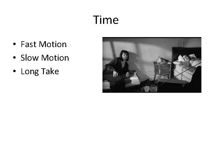 Time • Fast Motion • Slow Motion • Long Take 
