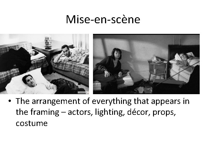 Mise-en-scène • The arrangement of everything that appears in the framing – actors, lighting,