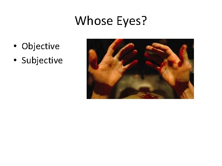 Whose Eyes? • Objective • Subjective 