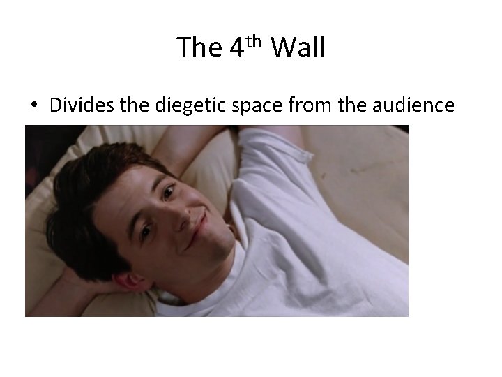 The 4 th Wall • Divides the diegetic space from the audience 
