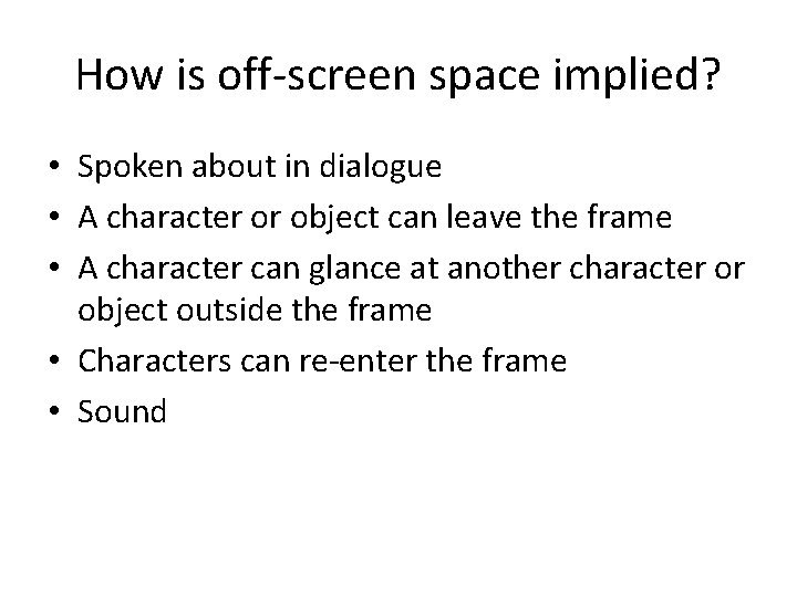 How is off-screen space implied? • Spoken about in dialogue • A character or