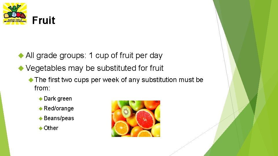 Fruit All grade groups: 1 cup of fruit per day Vegetables may be substituted