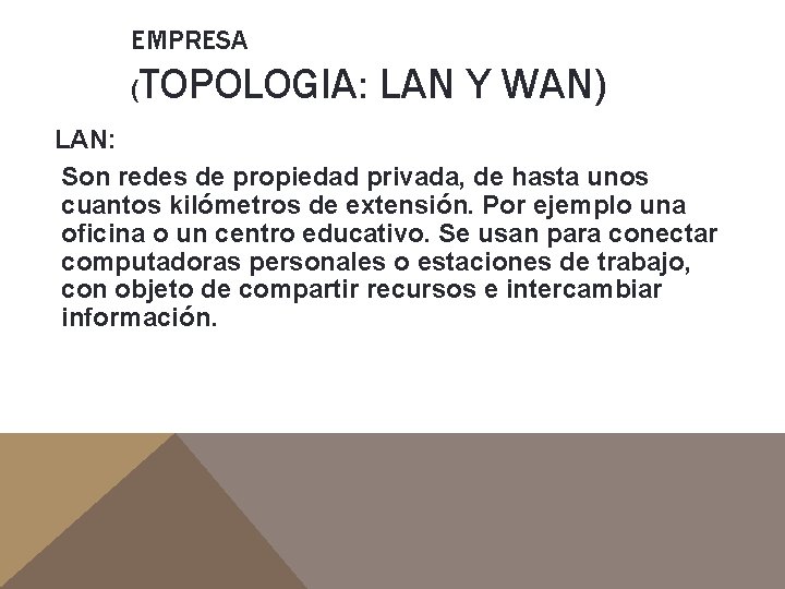 EMPRESA ( TOPOLOGIA: LAN Y WAN) LAN: Son redes de propiedad privada, de hasta