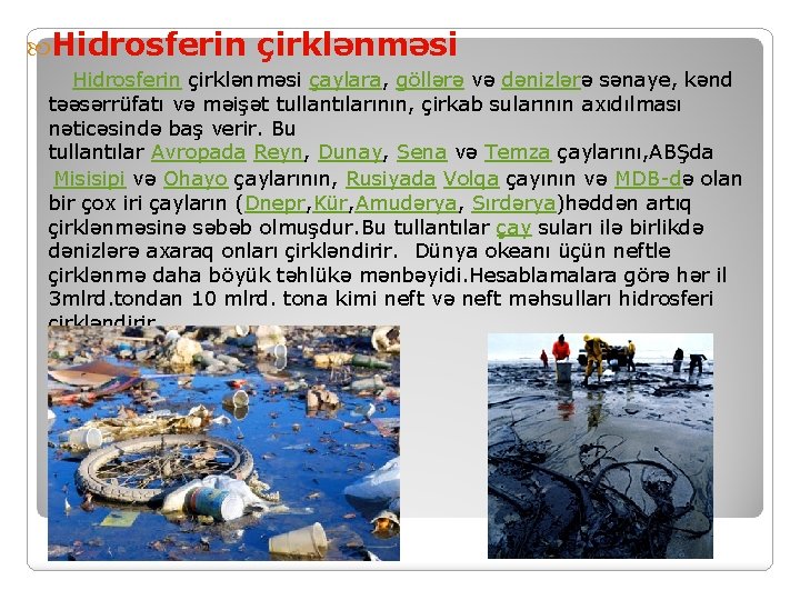  Hidrosferin çirklənməsi çaylara, göllərə və dənizlərə sənaye, kənd təəsərrüfatı və məişət tullantılarının, çirkab