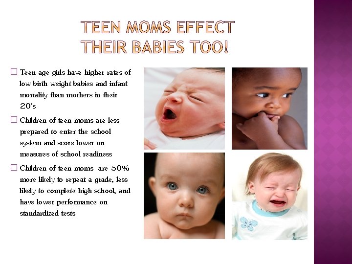 � Teen age girls have higher rates of low birth weight babies and infant