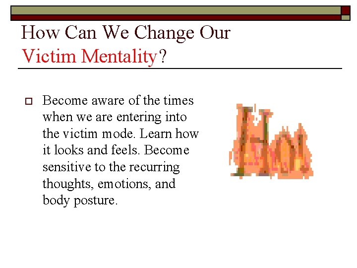 How Can We Change Our Victim Mentality? o Become aware of the times when