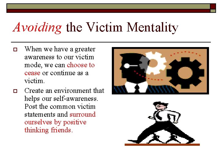 Avoiding the Victim Mentality o o When we have a greater awareness to our