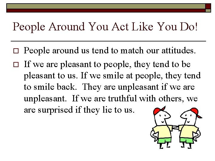 People Around You Act Like You Do! o o People around us tend to