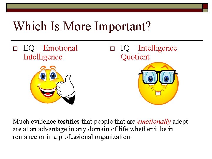 Which Is More Important? o EQ = Emotional Intelligence o IQ = Intelligence Quotient