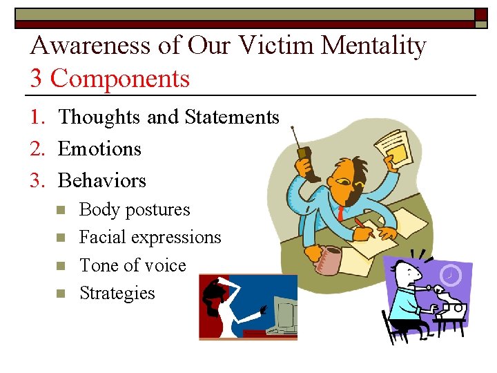 Awareness of Our Victim Mentality 3 Components 1. Thoughts and Statements 2. Emotions 3.