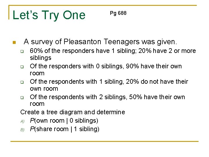 Let’s Try One n Pg 688 A survey of Pleasanton Teenagers was given. 60%