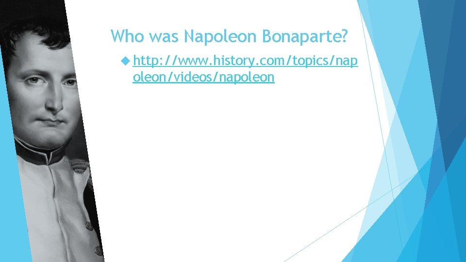 Who was Napoleon Bonaparte? http: //www. history. com/topics/nap oleon/videos/napoleon 